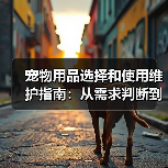 宠物用品选择和使用维护指南:从需求判断到保养全攻略(图2) 宠物用品选择和使用维护指南:从需求判断到保养全攻略(图2)
