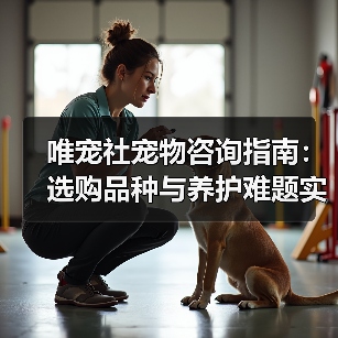 唯宠社宠物咨询指南:选购品种与养护难题实用5方法(图2) 唯宠社宠物咨询指南:选购品种与养护难题实用5方法(图2)