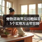宠物咨询常见问题解答:5个实用方法帮您解决养宠烦恼(图4) 宠物咨询常见问题解答:5个实用方法帮您解决养宠烦恼(图4)